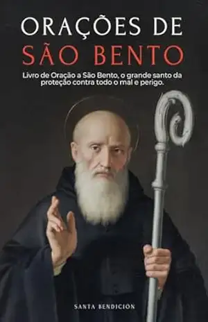 ORAÇÕES A SÃO BENTO: LIVRO DE ORAÇÃO A SÃO BENTO PARA PROTEÇÃO, BÊNÇÃO E INTERCESSÃO – DEVOCIONÁRIO CATÓLICO COM A NOVENA DE LIBERTAÇÃO – USOS E ORAÇÕES DA MEDALHA DA SANTA CRUZ - Santa Bendición