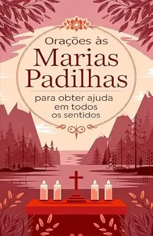 Orações às Marias Padilhas para Obter Ajuda em Todos os Sentidos: Peça Ajuda às Marias Padilhas e Você Terá – Élida Alexandre