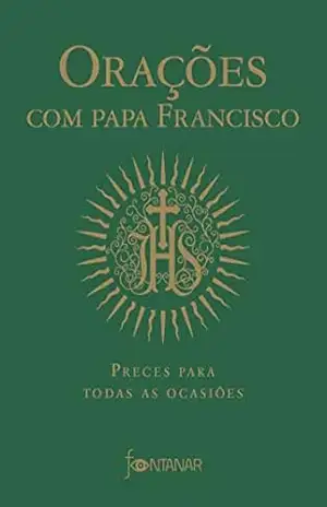 Orações com Papa Francisco: Preces para todas as ocasiões – Papa Francisco