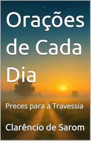 Orações de Cada Dia: Preces para a Travessia – Clarêncio de Sarom