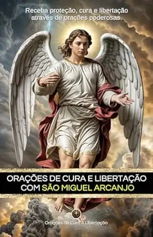ORAÇÕES DE CURA E LIBERTAÇÃO COM SÃO MIGUEL ARCANJO - orações de cura e libertação  cura