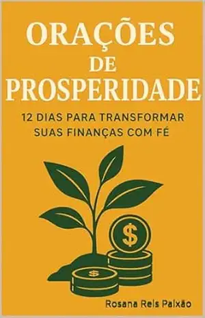 Orações de Prosperidade: 12 Dias para Transformar Suas Finanças com Fé – Rosana Reis Paixão