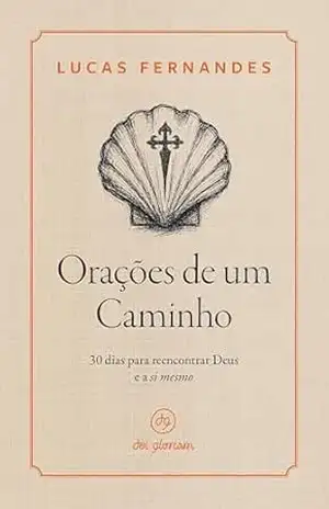 Orações de um caminho: 30 dias para reencontrar Deus e a si mesmo – Lucas Fernandes