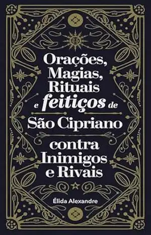 Orações, Magias, Rituais e Feitiços de São Cipriano Contra Inimigos e Rivais – Élida Alexandre