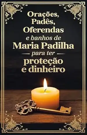 Orações, Padês, Oferendas e Banhos de Maria Padilha para ter Proteção e Dinheiro: Faça Quaisquer Tipos de Pedidos à Maria Padilha – Élida Alexandre