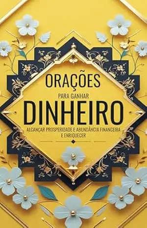 Orações para Ganhar Dinheiro, Alcançar Prosperidade e Abundância Financeira e Enriquecer – Élida Alexandre