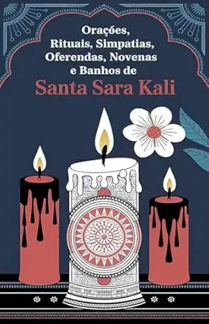 Orações, Rituais, Simpatias, Oferendas, Novenas e Banhos de Santa Sara Kali: Recorra à Santa Sara Kali em Suas Necessidades Espirituais, Familiares, Financeiras e Sentimentais – Élida Alexandre
