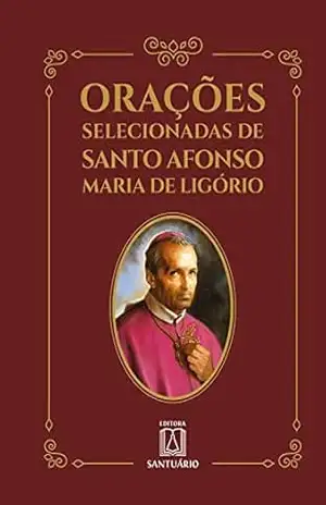 Orações selecionadas de Santo Afonso Maria de Ligório – Santo Afonso Maria de Ligório