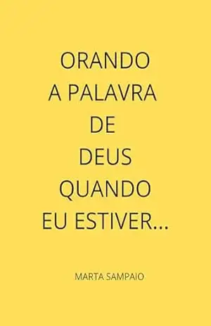 Orando a Palavra de Deus quando eu estiver... - Marta Rodrigues de S. Sampaio
