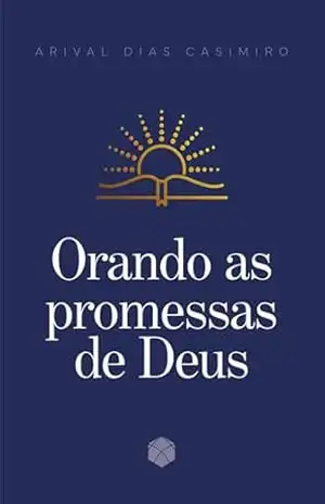Orando as promessas de Deus – Arival Dias Casimiro