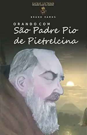 Orando com São Padre Pio de Pietrelcina: Orações e novena (Orando com os santos Livro 1) – Bruno Resende Ramos