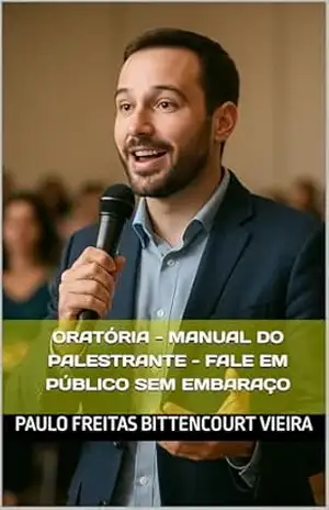 ORATÓRIA – MANUAL DO PALESTRANTE – FALE EM PÚBLICO SEM EMBARAÇO – Paulo Freitas Bittencourt Vieira