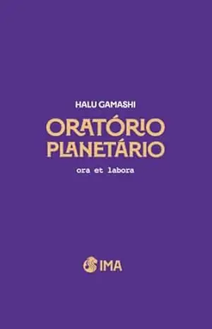 Oratório Planetário: ora et labora – Halu Gamashi
