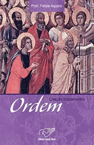 Ordem (Coleção Sacramentos) – Prof. Felipe Aquino