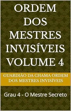 Ordem dos Mestres Invisíveis Volume 4: Grau 4 – O Mestre Secreto – Guardião da Chama  Ordem dos Mestres Invisíveis