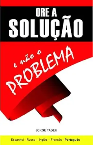 Ore a solução: e não o problema – Jorge Tadeu