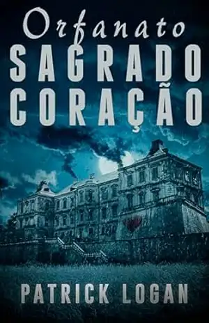 Orfanato Sagrado Coração (Portuguese Edition) (A série Haunted Livro 5) - Patrick Logan