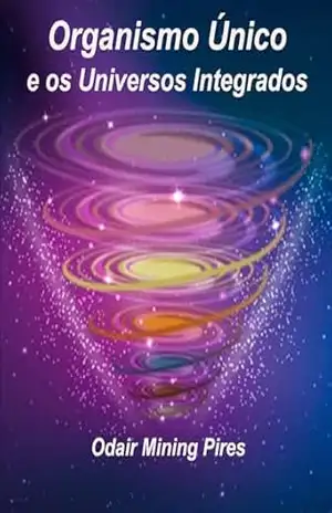 Organismo Único e os Universos Integrados – Odair Mining Pires