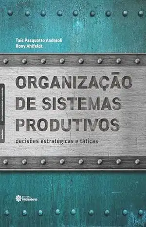 Organização de sistemas produtivos:: decisões estratégicas e táticas - Taís Pasquotto Andreoli