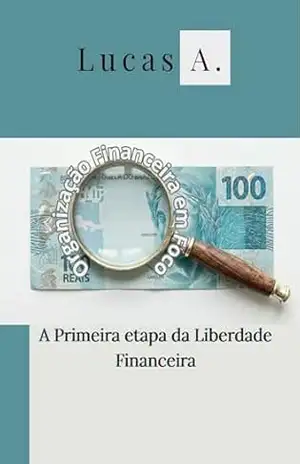 Organização Financeira em Foco: A Primeira Etapa da Liberdade Financeira – Lucas Alves