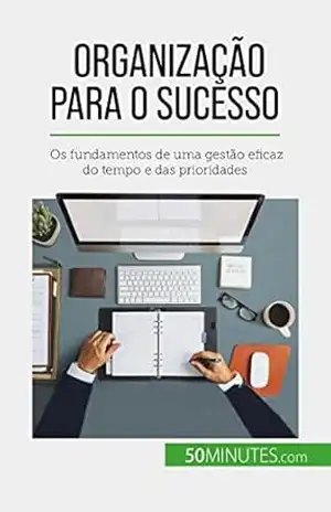 Organização para o sucesso: Os fundamentos de uma gestão eficaz do tempo e das prioridades – Isabelle Aussant