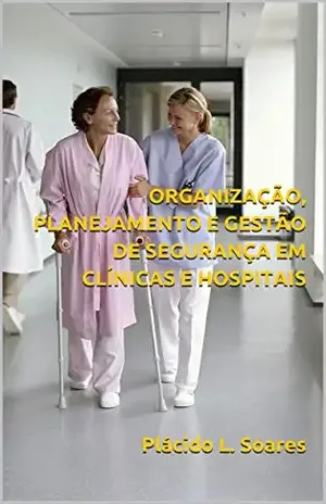 ORGANIZAÇÃO, PLANEJAMENTO E GESTÃO DE SEGURANÇA EM CLÍNICAS E HOSPITAIS – Plácido L. Soares