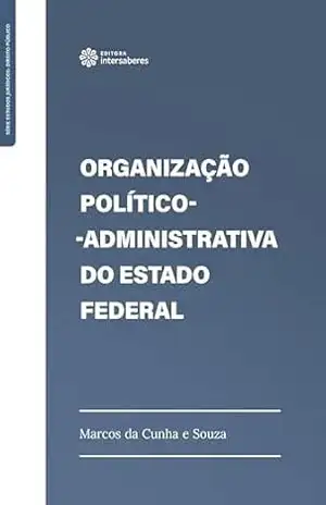 Organização político–administrativa do Estado Federal – Marcos da Cunha e Souza