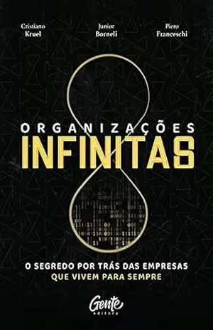 Organizações infinitas: O segredo por trás das empresas que vivem para sempre – Junior Borneli