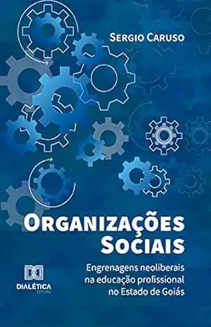 Organizações Sociais: engrenagens neoliberais na educação profissional no Estado de Goiás – Sergio Caruso