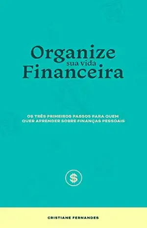 Organize sua vida financeira: Os três primeiros passos para quem quer aprender sobre finanças pessoais - Cristiane Fernandes