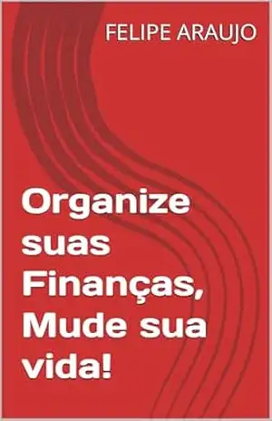 Organize suas Finanças, Mude sua vida! – FELIPE ARAUJO