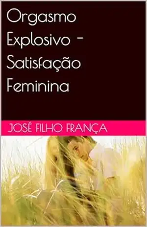 Orgasmo Explosivo – Satisfação Feminina – Fernando Kobata