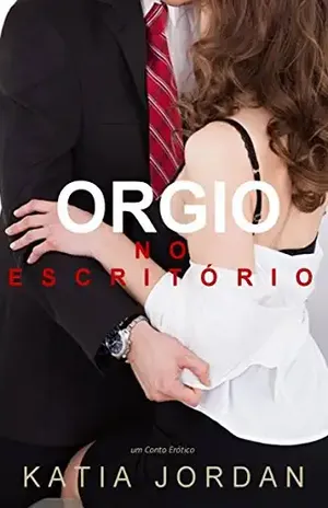 Orgia No Escritório – Um Conto Erótico - Katia Jordan