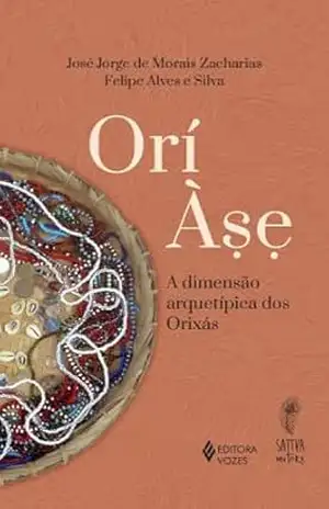 Orí Àse: A dimensão arquetípica dos Orixás – José Jorge de Morais Zacharias