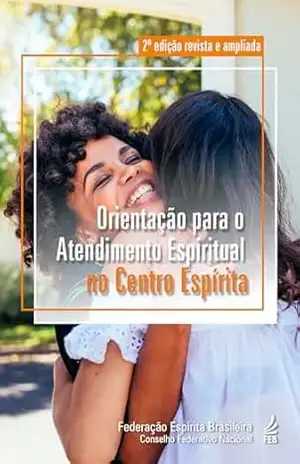 Orientação para o atendimento espiritual no centro espírita (2ª edição revista e ampliada) – Federação Espírita Brasileira