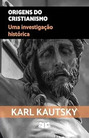 Origens do Cristianismo: Uma investigação histórica - Karl Kautsky