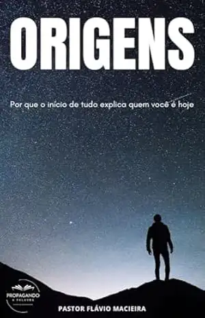ORIGENS: Por que o início de tudo explica quem você é hoje – Pastor Flávio  Macieira