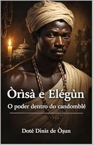Òrìsà e Elégùn: O Poder dentro do Candomblé – Doté  Diniz de  Òsun