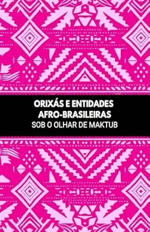 ORIXÁS E ENTIDADES AFRO–BRASILEIRAS – SOB O OLHAR DE MAKTUB – Dayana dos Anjos