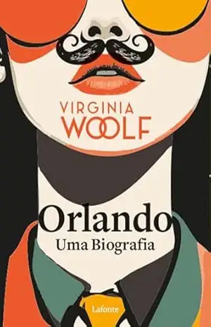 Orlando, Uma Biografia: “O homem olha o mundo de frente, como se fosse moldado ao seu gosto. A mulher lhe lança um olhar de soslaio, cheio de sutileza” – Virginia Woolf