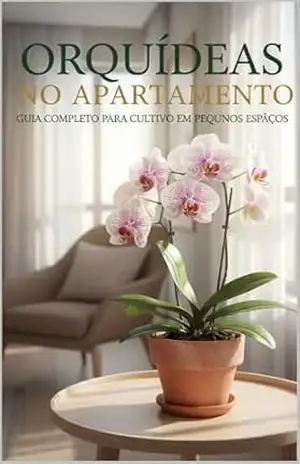 Orquídeas em apartamentos: O guia pratico para cultivar natureza em pequenos espaços – Maycon Pereira