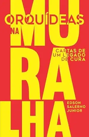 Orquídeas na Muralha: Cartas de um legado de cura - Edson Salerno Junior