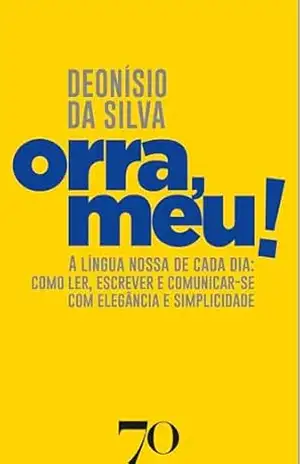 Orra, meu: A língua nossa de cada dia: como ler, escrever e comunicar–se com elegância e simplicidade – Deonísio da Silva