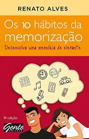 Os 10 hábitos da memorização: Desenvolva uma memória de elefante – Renato Alves