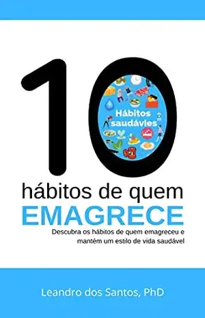 Os 10 hábitos de quem emagrece: Descubra os hábitos de quem emagreceu e mantém um estilo de vida saudável - Leandro  dos Santos