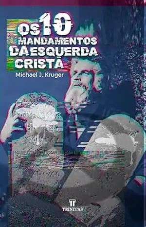 Os 10 mandamentos da Esquerda Cristã - Michael J. Kruger