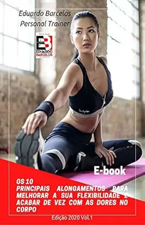 Os 10 Principais Alongamentos para Melhorar a sua Flexibilidade e acabar de vez com as dores no corpo - Eduardo Barcelos