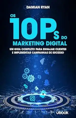 Os 10 Ps do marketing digital: um guia completo para engajar clientes e implementar campanhas de sucesso – Damian Ryan