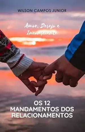 Os 12 Mandamentos dos Relacionamentos: Amor, Desejo e Inconsciente – Wilson  Campos Junior