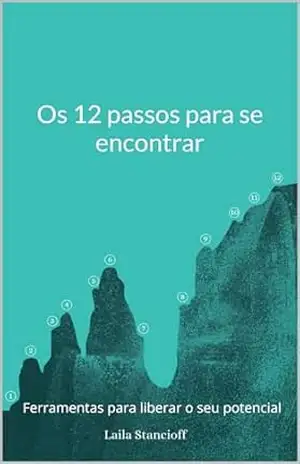 Os 12 passos para se encontrar: Ferramentas para liberar seu potencial – Laila Māra Stancioff